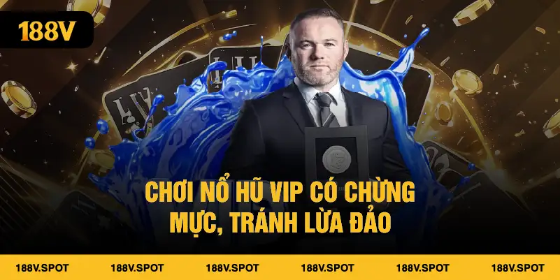 Chơi nổ hũ Vip có chừng mực, tránh lừa đảo
